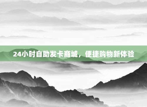 24小时自助发卡商城，便捷购物新体验