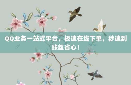 QQ业务一站式平台，极速在线下单，秒速到账超省心！