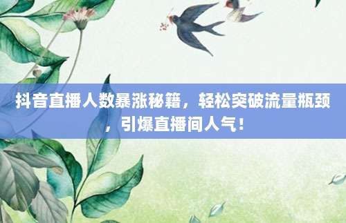 抖音直播人数暴涨秘籍，轻松突破流量瓶颈，引爆直播间人气！